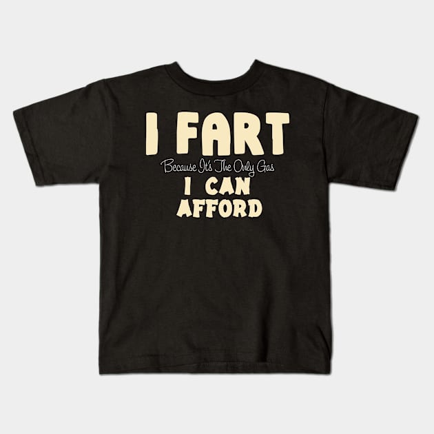 I Fart Because It's The Only Gas I Can Afford Kids T-Shirt by pako-valor